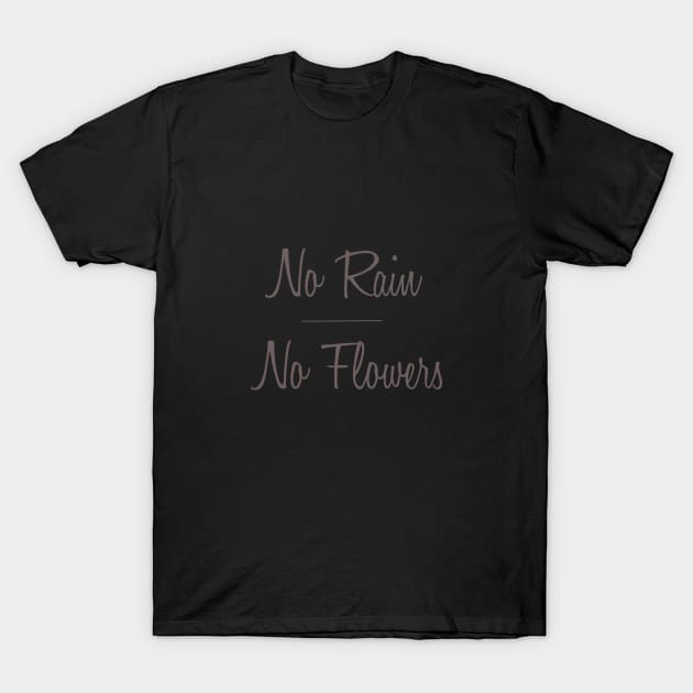 No Rain No Flowers T-Shirt by TracyMichelle